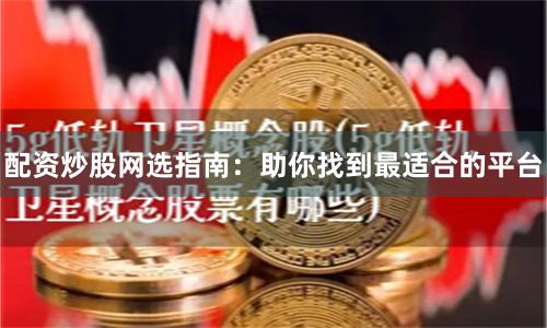 配资炒股网选指南：助你找到最适合的平台