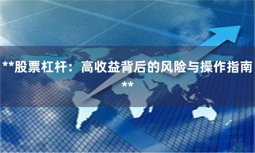 **股票杠杆：高收益背后的风险与操作指南**