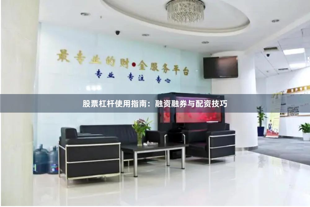 股票杠杆使用指南：融资融券与配资技巧