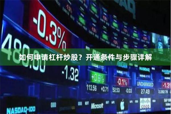 如何申请杠杆炒股？开通条件与步骤详解