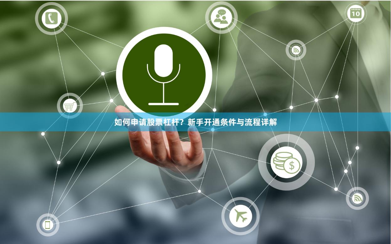 如何申请股票杠杆？新手开通条件与流程详解