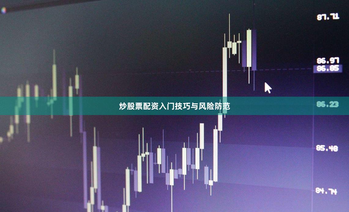 炒股票配资入门技巧与风险防范
