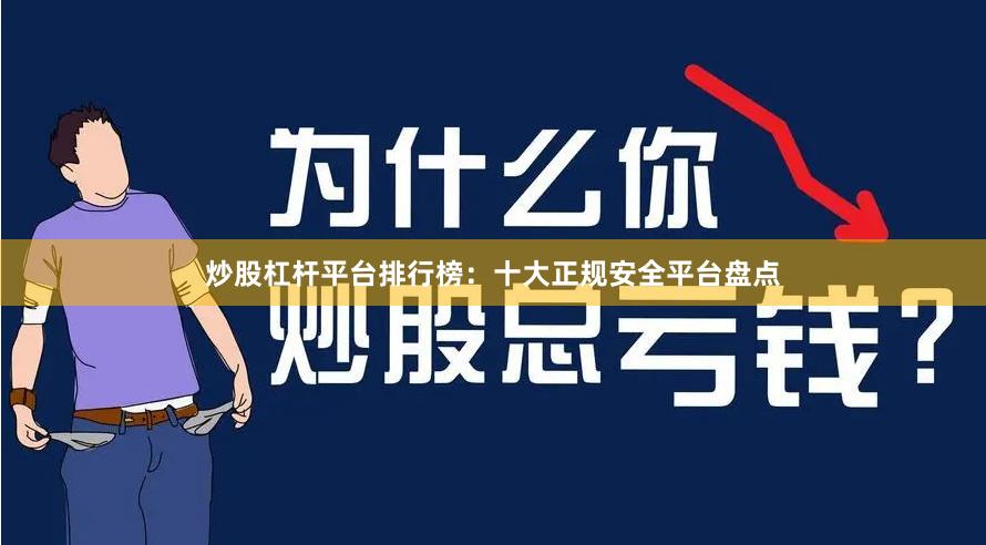 炒股杠杆平台排行榜：十大正规安全平台盘点