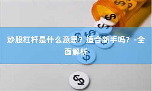 炒股杠杆是什么意思？适合新手吗？-全面解析