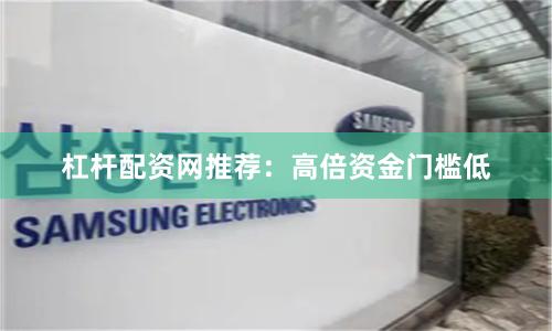 杠杆配资网推荐：高倍资金门槛低