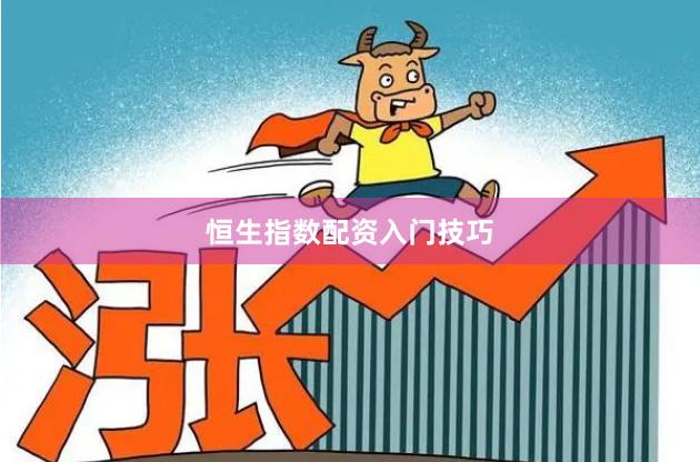 恒生指数配资入门技巧